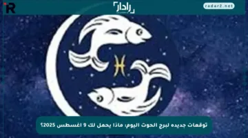 توقعات جديدة لبرج الحوت اليوم: ماذا يحمل لك 9 أغسطس 2025؟